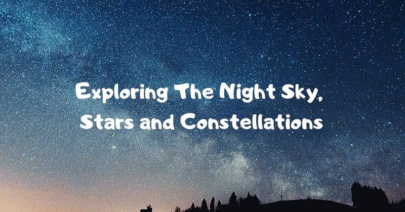 Exploring The Night Sky, Stars and Constellations